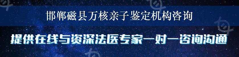 邯郸磁县万核亲子鉴定机构咨询